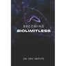 Becoming BioLimitless: A Revolutionary Approach to Health, Wealth, and Human Potential