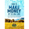 How to Make Money by Selling Land: My Tips for Buying & Selling Land for Profit
