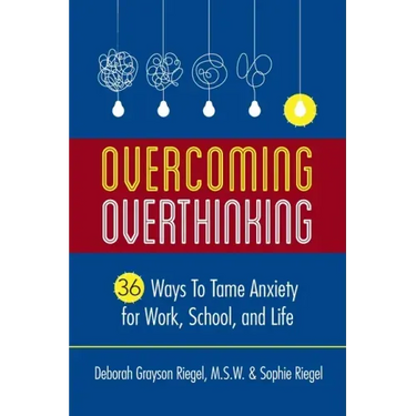 Overcoming Overthinking: 36 Ways to Tame Anxiety for Work, School, and Life