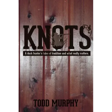KNOTS a duck hunter's tales of tradition and what really matters
