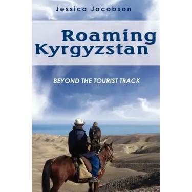 Roaming Kyrgyzstan: Beyond the Tourist Track
