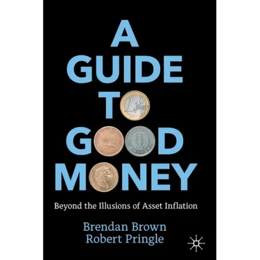 A Guide to Good Money: Beyond the Illusions of Asset Inflation