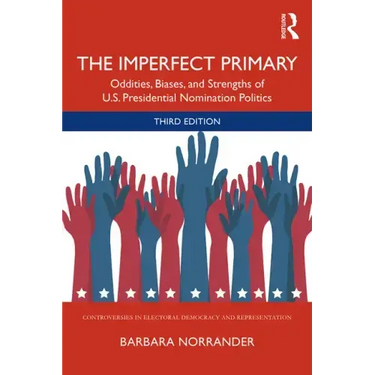 The Imperfect Primary: Oddities, Biases, and Strengths of U.S. Presidential Nomination Politics