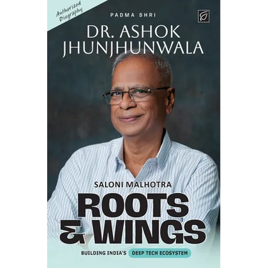 Roots & Wings - Building India's Deep Tech Ecosystem Authorised Biography of Padma Shri Dr. Ashok Jhunjhunwala - Paperback