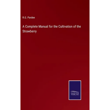 A Complete Manual for the Cultivation of the Strawberry