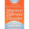 Attention Difference Disorder: How to Turn Your ADHD Child or Teen's Differences Into Strengths in 7 Simple Steps