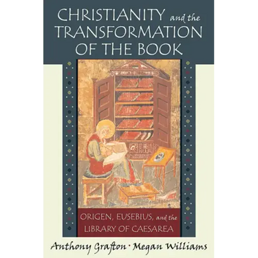 Christianity and the Transformation of the Book: Origen, Eusebius, and the Library of Caesarea