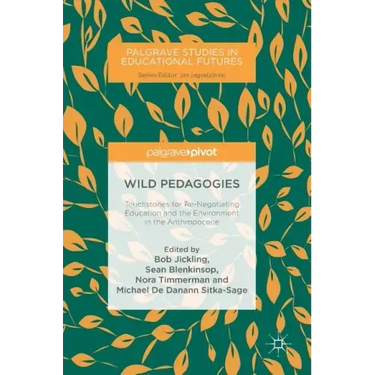 Wild Pedagogies: Touchstones for Re-Negotiating Education and the Environment in the Anthropocene