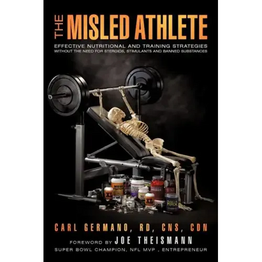 The Misled Athlete: Effective Nutritional and Training Strategies Without The Need For Steroids, Stimulants and Banned Substances