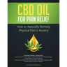 CBD Oil for Pain Relief: 2 Manuscripts - How to Naturally Remedy Physical Pain & Anxiety