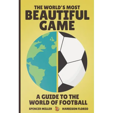 The World's Most Beautiful Game: A Guide to the World of Football