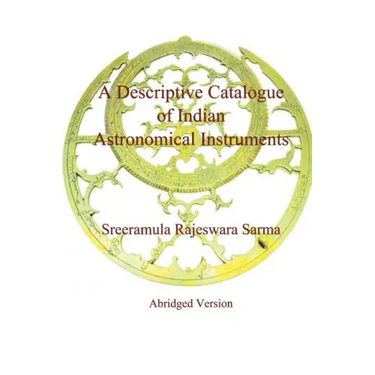 A Descriptive Catalogue of Indian Astronomical Instruments