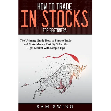 How to trade in stock for beginners: The Ultimate Guide to Start Trading and Making Money Fast by Selecting the Right Market with Simple Tips. Learn H