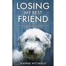 Losing My Best Friend: Thoughtful support for those affected by dog bereavement or pet loss