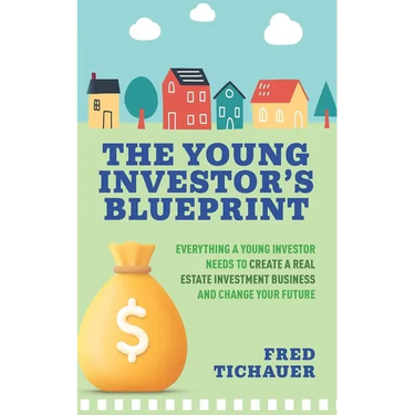 The Young Investor's Blueprint: Everything a Young Investor Needs to Create a Real Estate Investment Business and Change Your Future