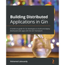 Building Distributed Applications in Gin: A hands-on guide for Go developers to build and deploy distributed web apps with the Gin framework