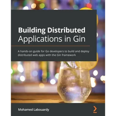 Building Distributed Applications in Gin: A hands-on guide for Go developers to build and deploy distributed web apps with the Gin framework