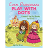 Even Princesses Play with Dots - Connect the Dot Books for Girls