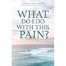 What Do I Do With This Pain?: How to Keep Living When Someone You Love Dies
