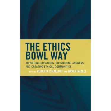The Ethics Bowl Way: Answering Questions, Questioning Answers, and Creating Ethical Communities