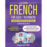 Learn Beginner and Intermediate French for Adults: 5 Books in 1: Speak French In 30 Days!