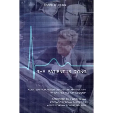 The Patient Is Dying: Adapted from Roger Craig's 1971 Manuscript "When They Kill a President"