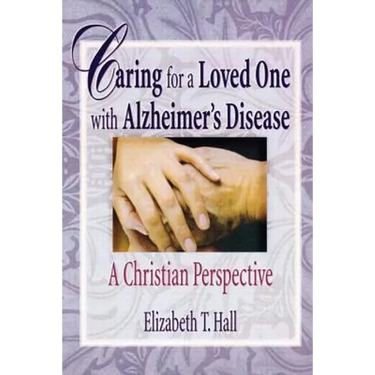 Caring for a Loved One with Alzheimer's Disease: A Christian Perspective