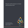 Education and Development in Colonial and Postcolonial Africa