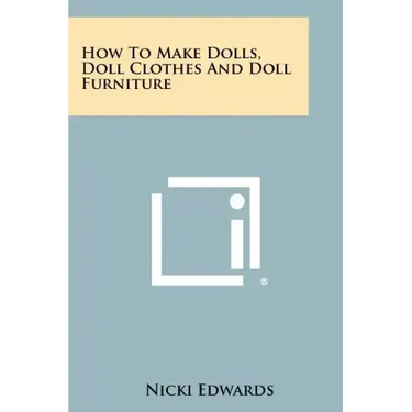 How To Make Dolls, Doll Clothes And Doll Furniture