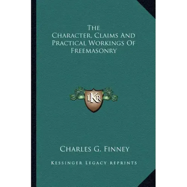 The Character, Claims and Practical Workings of Freemasonry