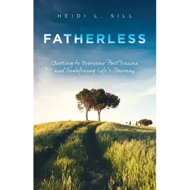 Fatherless: Choosing to Overcome Past Trauma and Redefining Life's Journey