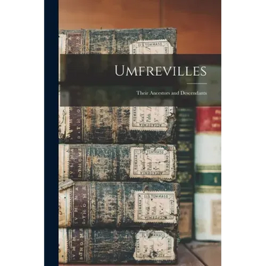 Umfrevilles: Their Ancestors and Descendants