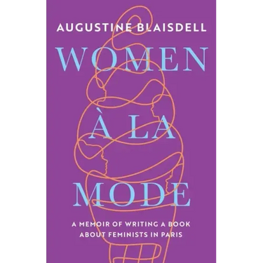 Women À La Mode: A Memoir of Writing a Book about Feminists in Paris