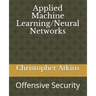 Applied Machine Learning/Neural Networks: Offensive Security