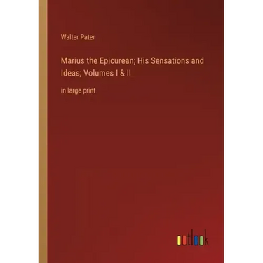 Marius the Epicurean; His Sensations and Ideas; Volumes I & II: in large print