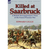 Killed at Saarbruck: A British Newspaperman's View of the Franco-Prussian War