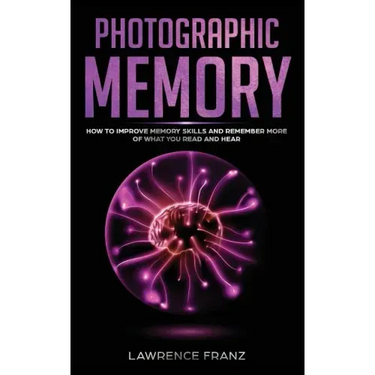Photographic Memory: How to Improve Memory Skills and Remember More of What You Read and Hear