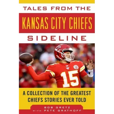 Tales from the Kansas City Chiefs Sideline: A Collection of the Greatest Chiefs Stories Ever Told