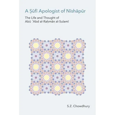 A Ṣūfī Apologist of Nīshāpūr: The Life and Thought of Abū ʿAbd al-Raḥmān al-Sulamī
