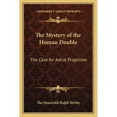 The Mystery of the Human Double: The Case for Astral Projection