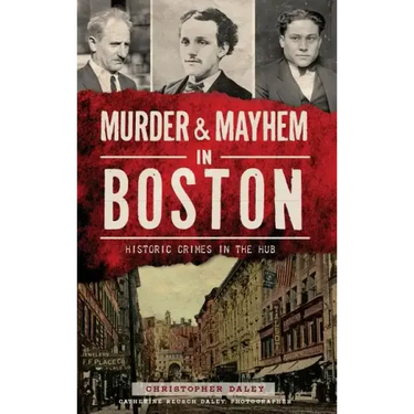 Murder & Mayhem in Boston: Historic Crimes in the Hub