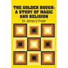 The Golden Bough: A Study of Magic and Religion