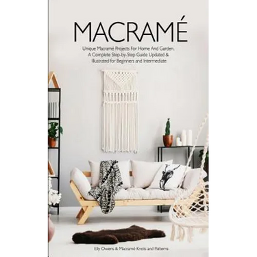 Macrame: Unique Macrame Projects For Home And Garden. A Complete Step-by-Step Guide Updated & Illustrated for Beginners and Intermediate