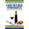 Stop Drug & Alcohol Addiction: A Guide for Clinical Hypnotherapists: A 6-Step Program on How to Help Clients Overcome Drug Addiction and Alcoholism -