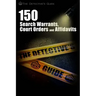 150 Search Warrants, Court Orders, and Affidavits: A Law Enforcement Guide