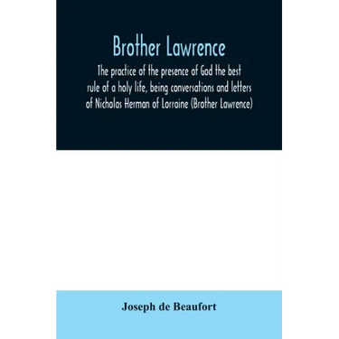 Brother Lawrence; the practice of the presence of God the best rule of a holy life, being conversations and letters of Nicholas Herman of Lorraine (Br