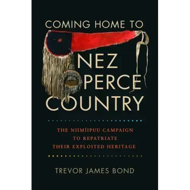 Coming Home to Nez Perce Country: The Niimíipuu Campaign to Repatriate Their Exploited Heritage