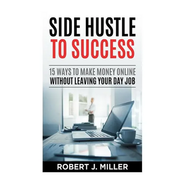 Side Hustle To Success: 15 Ways To Make Money Online Without Leaving Your Day Job
