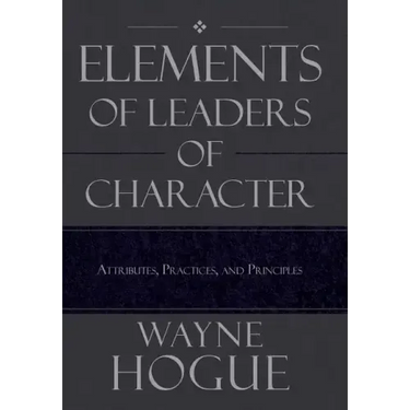 Elements of Leaders of Character: Attributes, Practices, and Principles