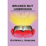 Bruised But Unbroken: Beaten Down by Life; Raised Up by Christ